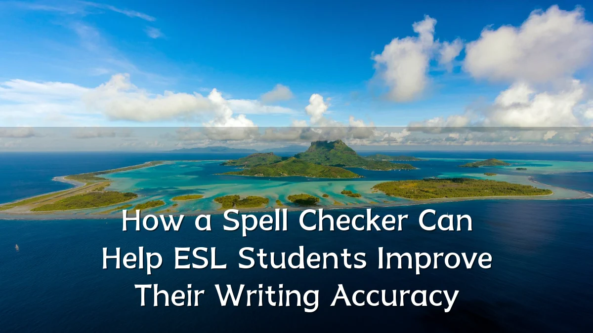 How a Spell Checker Can Help ESL Students Improve Their Writing Accuracy
