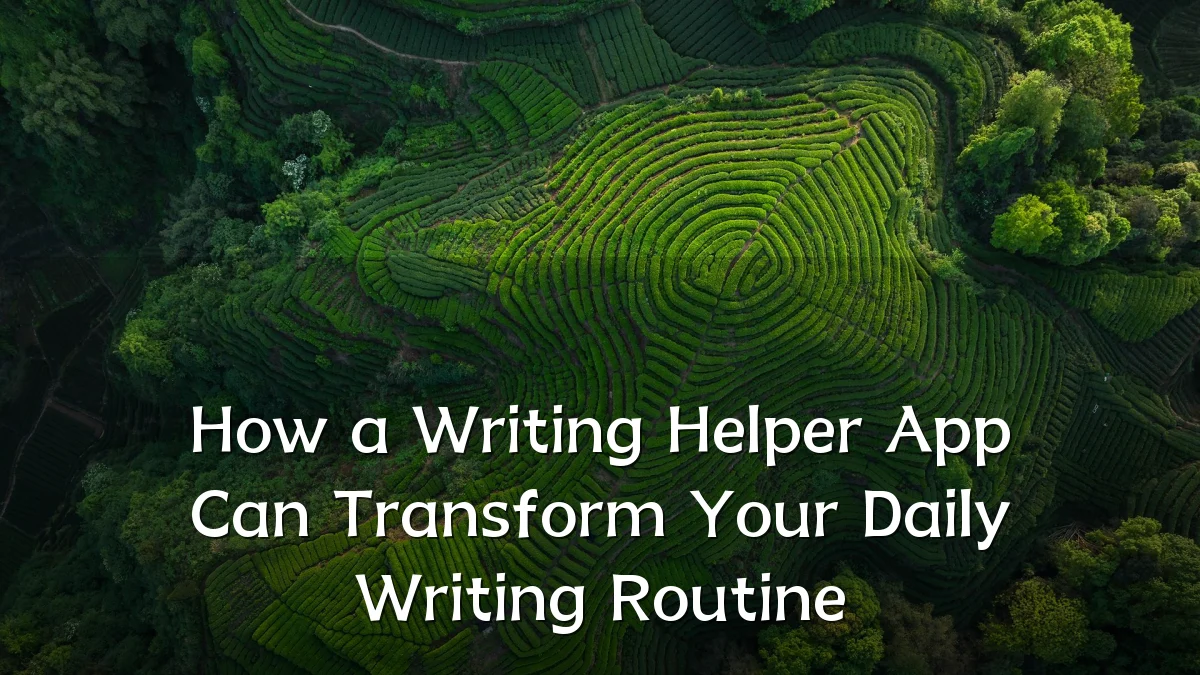 How a Writing Helper App Can Transform Your Daily Writing Routine