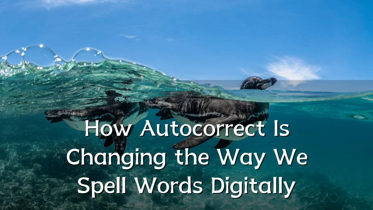 How Autocorrect Is Changing the Way We Spell Words Digitally