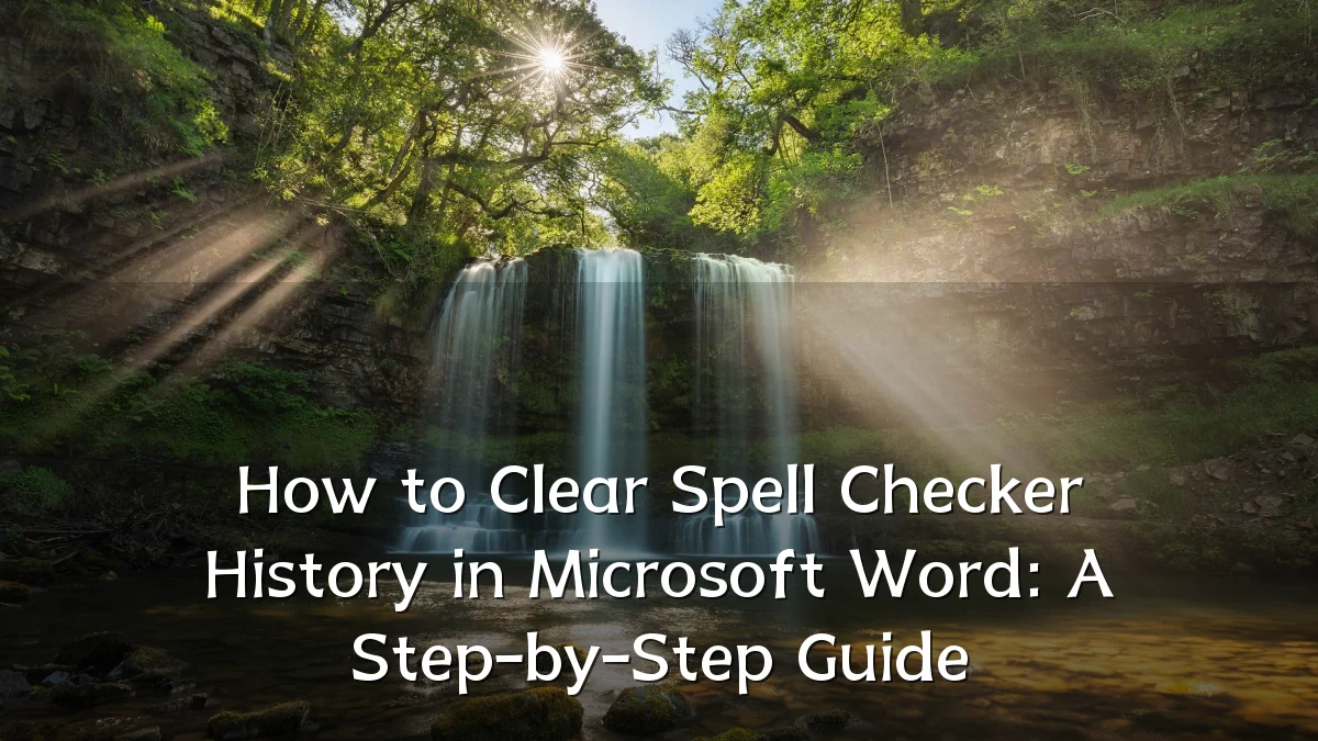 How to Clear Spell Checker History in Microsoft Word: A Step-by-Step Guide