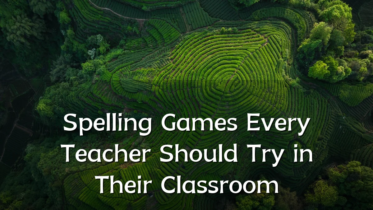 Spelling Games Every Teacher Should Try in Their Classroom