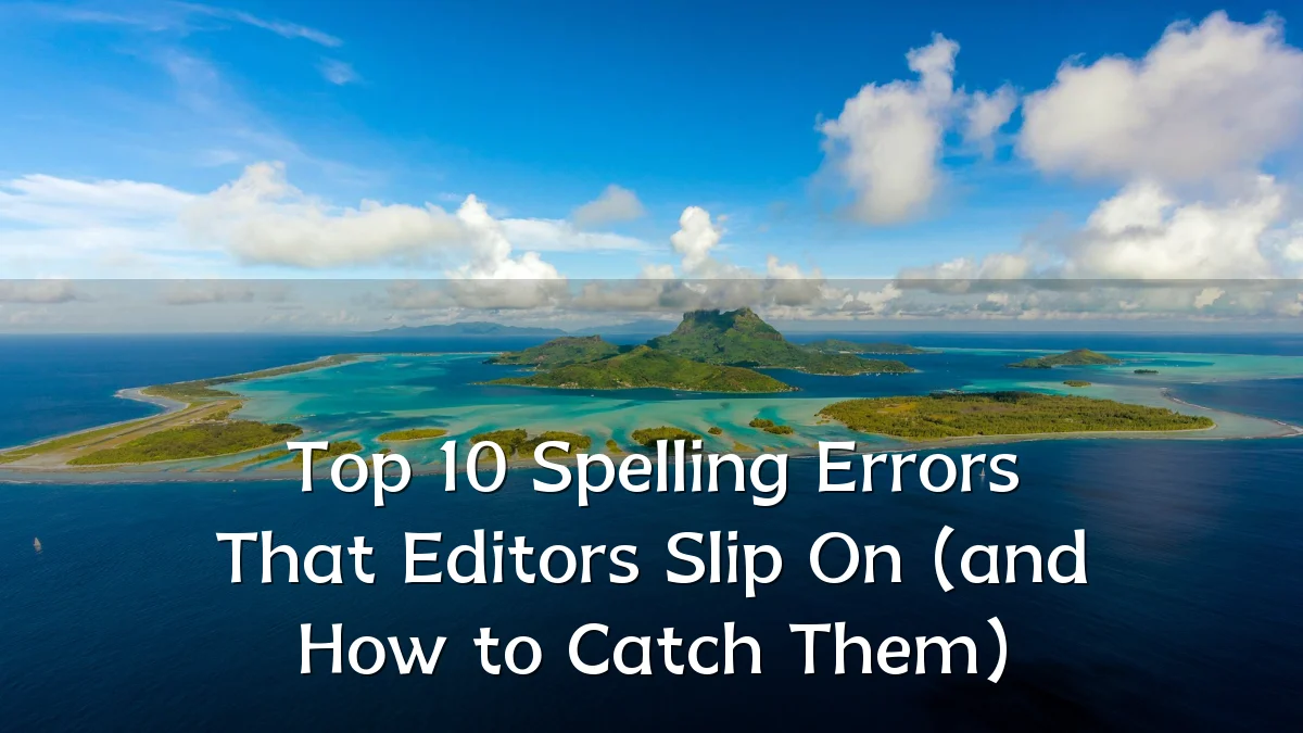 Top 10 Spelling Errors That Editors Slip On (and How to Catch Them)