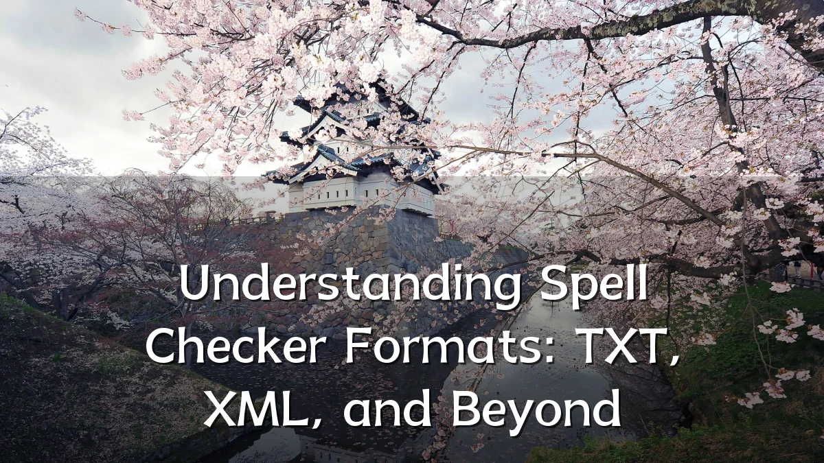 Understanding Spell Checker Formats: TXT, XML, and Beyond
