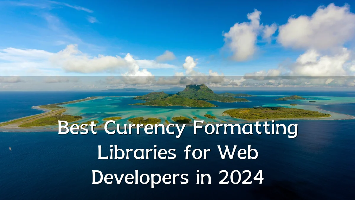 Best Currency Formatting Libraries for Web Developers in 2024