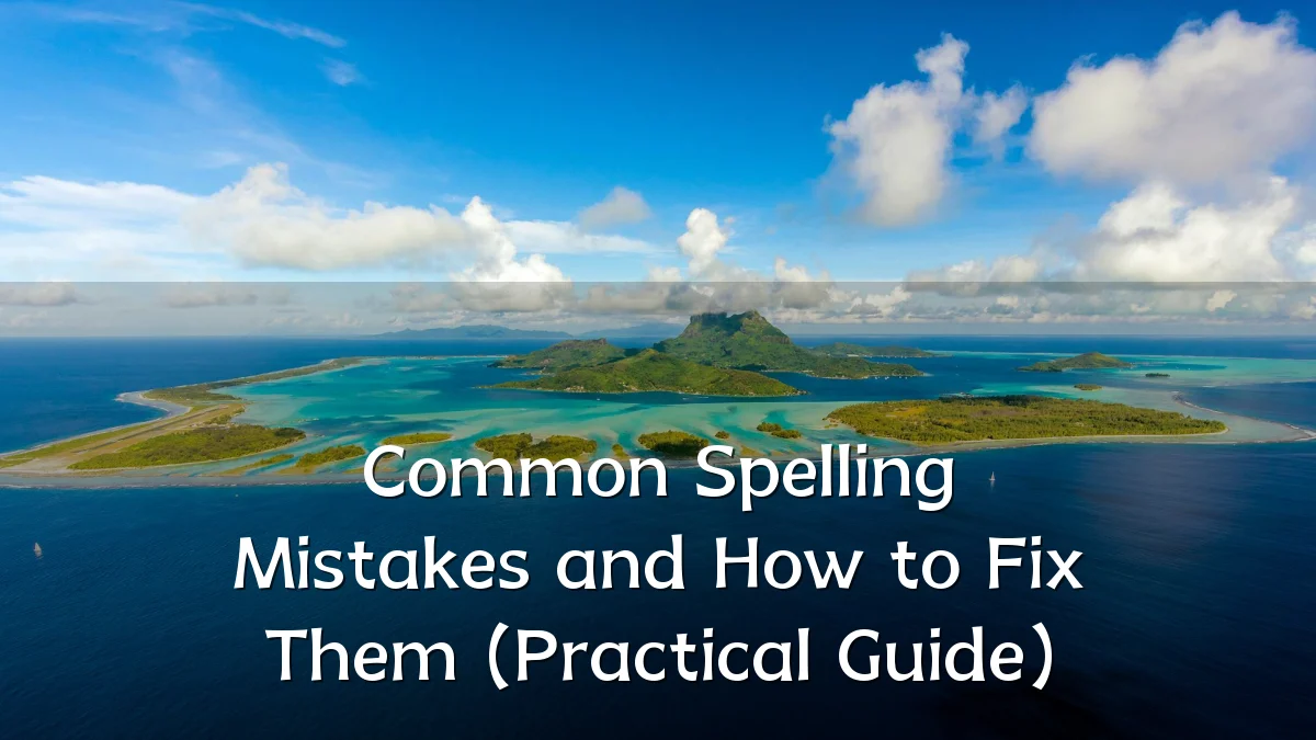Common Spelling Mistakes and How to Fix Them (Practical Guide)