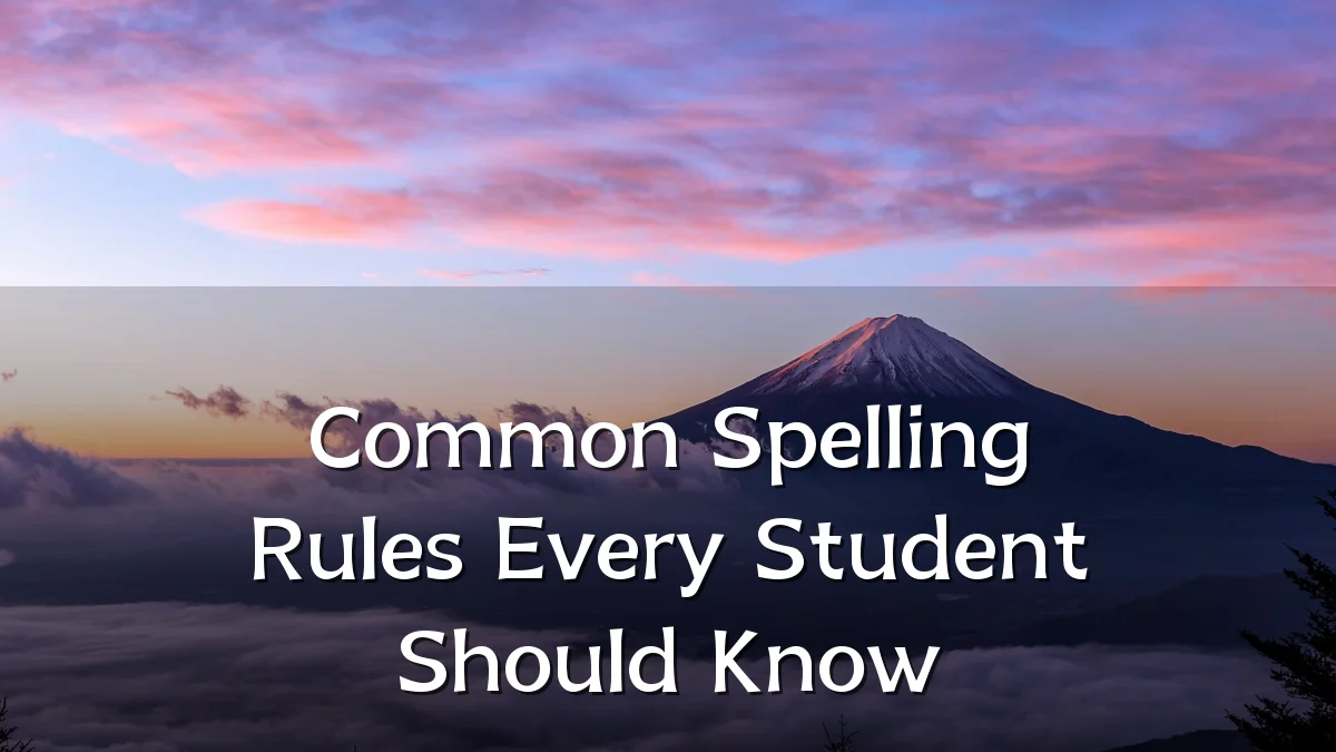 Common Spelling Rules Every Student Should Know