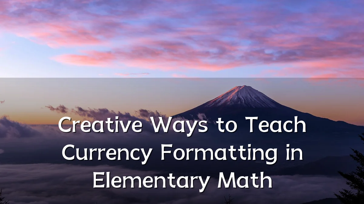 Creative Ways to Teach Currency Formatting in Elementary Math