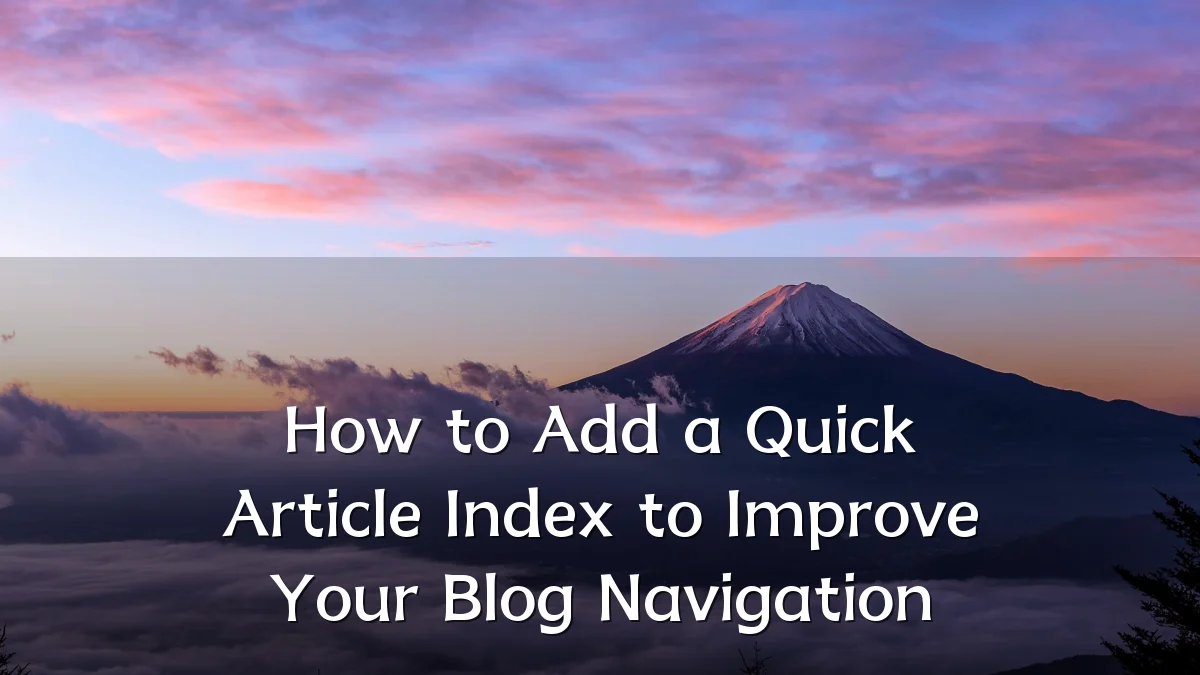 How to Add a Quick Article Index to Improve Your Blog Navigation