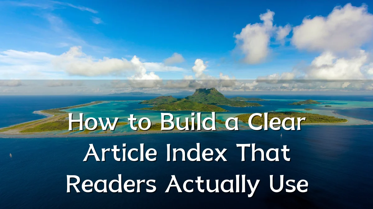 How to Build a Clear Article Index That Readers Actually Use