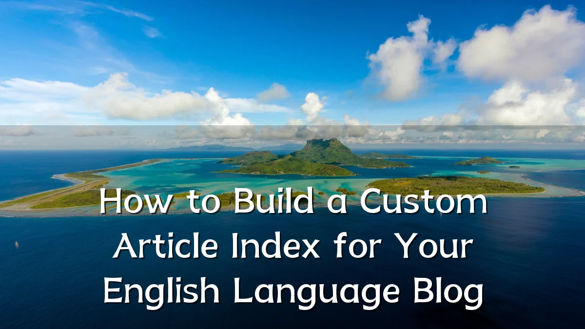 How to Build a Custom Article Index for Your English Language Blog