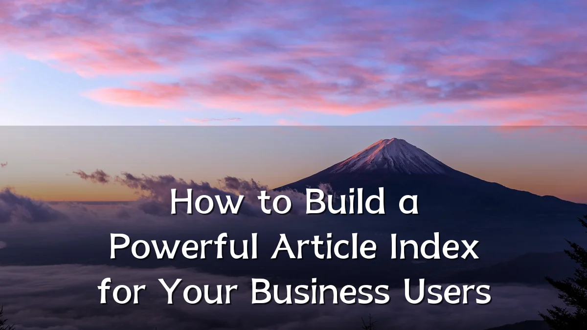 How to Build a Powerful Article Index for Your Business Users
