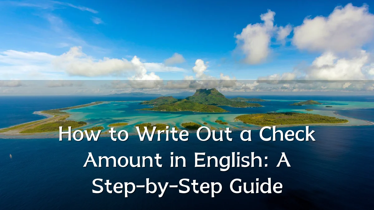 How to Write Out a Check Amount in English: A Step-by-Step Guide