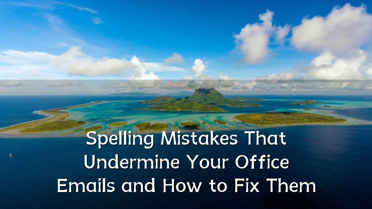 Spelling Mistakes That Undermine Your Office Emails and How to Fix Them