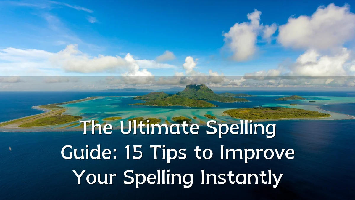 The Ultimate Spelling Guide: 15 Tips to Improve Your Spelling Instantly