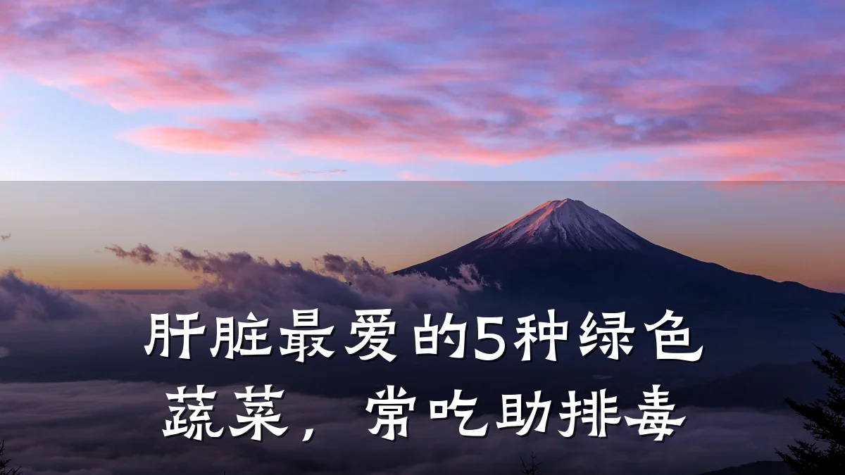 肝脏最爱的5种绿色蔬菜，常吃助排毒